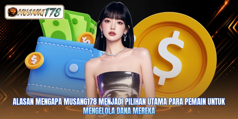 Alasan mengapa Musang178 menjadi pilihan utama para pemain untuk mengelola dana mereka