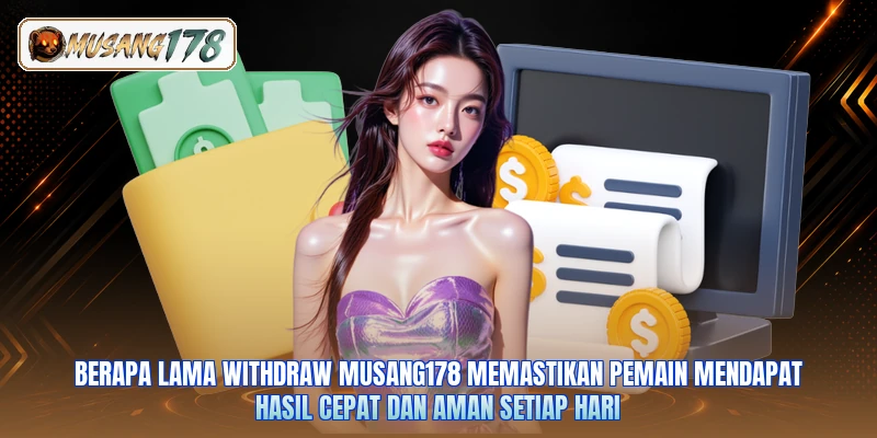 Berapa lama withdraw Musang178 memastikan pemain mendapat hasil cepat dan aman setiap hari