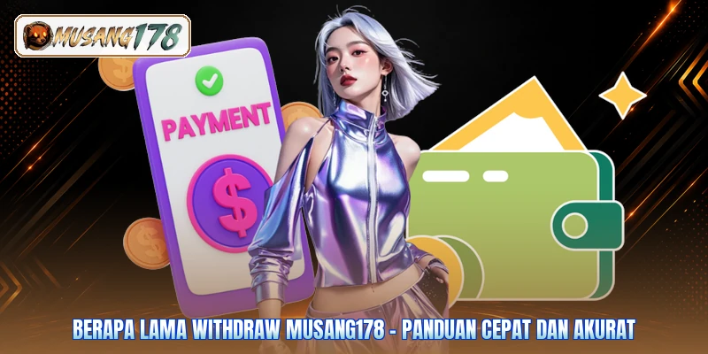Berapa Lama Withdraw Musang178 – Panduan Cepat dan Akurat