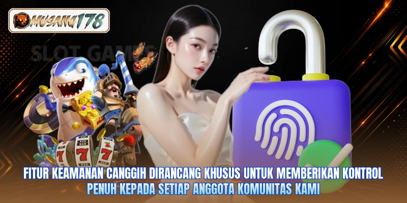 Fitur keamanan canggih dirancang khusus untuk memberikan kontrol penuh kepada setiap anggota komunitas kami