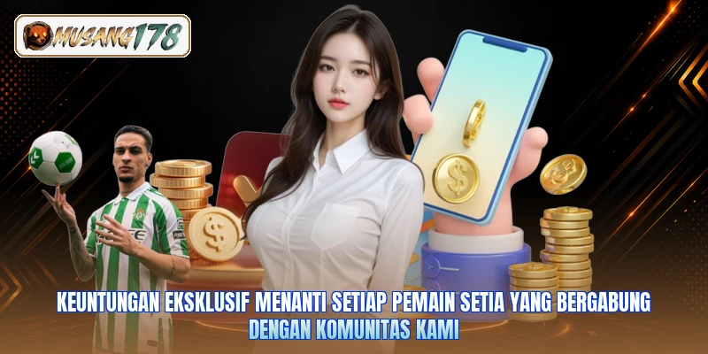 Keuntungan eksklusif menanti setiap pemain setia yang bergabung dengan komunitas kami