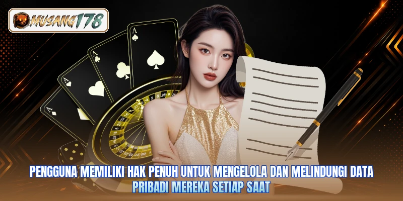 Pengguna memiliki hak penuh untuk mengelola dan melindungi data pribadi mereka setiap saat
