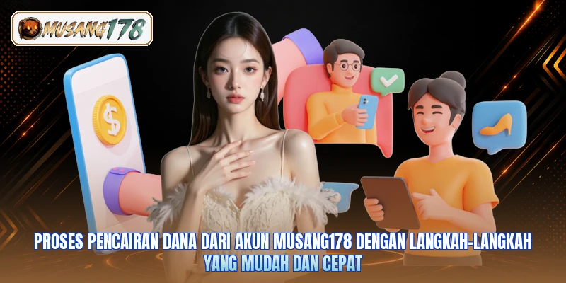 Proses pencairan dana dari akun Musang178 dengan langkah-langkah yang mudah dan cepat