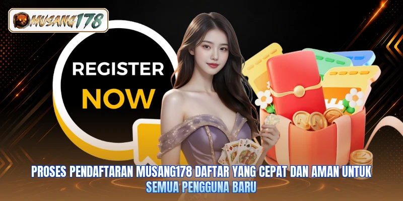 Proses pendaftaran Musang178 daftar yang cepat dan aman untuk semua pengguna baru