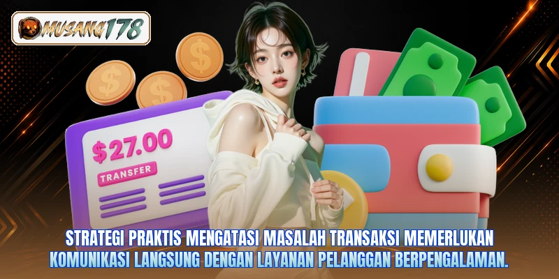 Strategi praktis mengatasi masalah transaksi memerlukan komunikasi langsung dengan layanan pelanggan berpengalaman.